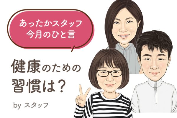 あったかスタッフのひと言 『健康のための習慣は？』