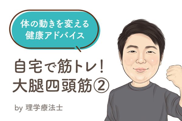 体の動きを変える 健康アドバイス『自宅で筋トレ！大腿四頭筋②』