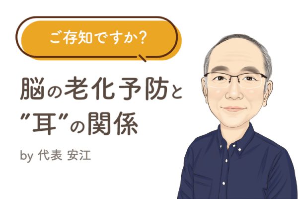ご存知ですか？ 脳の老化予防と”耳”の関係