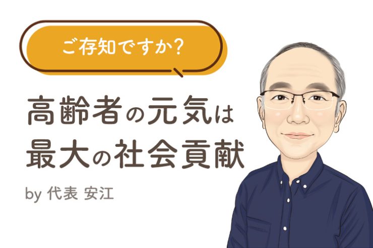 ご存知ですか？ 高齢者の元気、それ自体が社会への最大の貢献