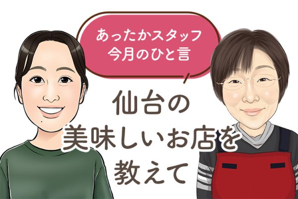 あったかスタッフのひと言 『仙台の美味しいお店を教えて』